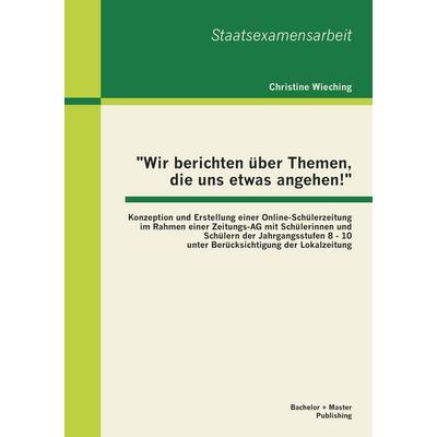 'Wir berichten über Themen, die uns etwas angehen!': Konzeption und Erstellung einer Online-Schülerzeitung im Rahmen einer Zeitungs-AG mit