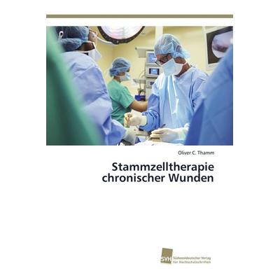 Stammzelltherapie chronischer Wunden, Taschenbuch von Oliver C. Thamm, Südwestdeutscher Verlag für Hochschulschriften, 978-3-8381-5075-8