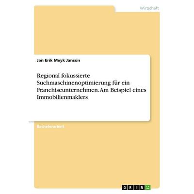 Regional fokussierte Suchmaschinenoptimierung für ein Franchiseunternehmen. Am Beispiel eines Immobilienmaklers, Taschenbuch von Jan Erik Meyk Janson,