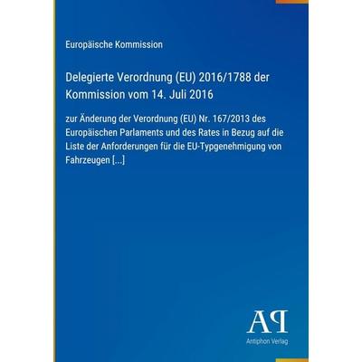 Delegierte Verordnung (EU) 2016/1788 der Kommission vom 14. Juli 2016, Gebundene Ausgabe von Europäische Kommission, Antiphon Verlag,