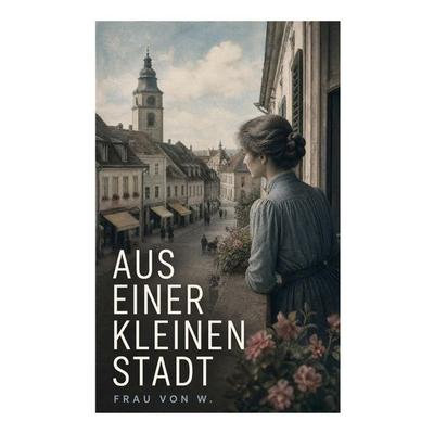 Aus einer kleinen Stadt, Taschenbuch von Frau W., E-artnow, 978-80-273-6098-7