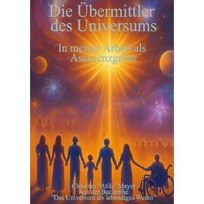 Das Universum als lebendiges Wesen / Die Übermittler des Universums, Taschenbuch von Christian Mayer, Epubli, 978-3-8190-8520-8