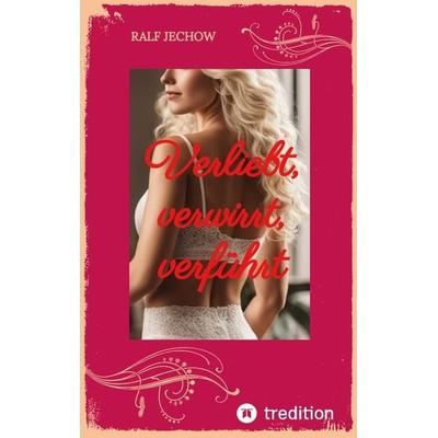 Verliebt, verwirrt, verführt, Taschenbuch von Ralf Jechow, Tredition, 978-3-384-15144-5