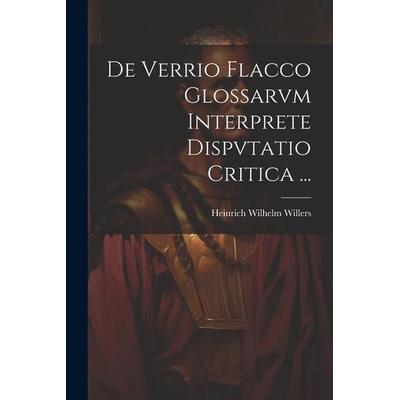 De Verrio Flacco Glossarvm Interprete Dispvtatio Critica ..., Taschenbuch von Heinrich Wilhelm Willers, Creative Media Partners, LLC,