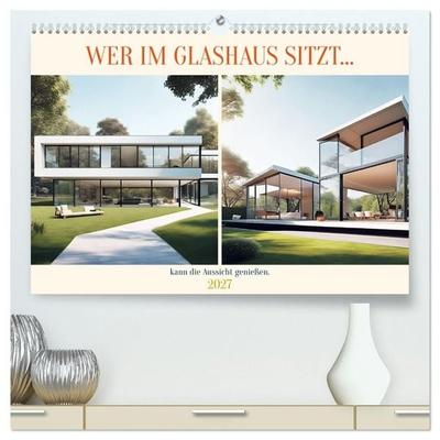 Wer im Glashaus sitzt... kann die Aussicht genießen (hochwertiger Premium Wandkalender 2027 DIN A2 quer), Kunstdruck in Hochglanz