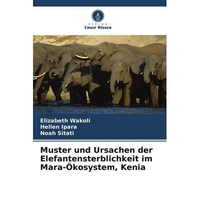 Muster und Ursachen der Elefantensterblichkeit im Mara-Ökosystem, Kenia, Taschenbuch von Elizabeth Wakoli,Hellen Ipara,Noah Sitati, Verlag Unser