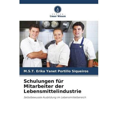 Schulungen für Mitarbeiter der Lebensmittelindustrie, Taschenbuch von M. S. T. Erika Yanet Portillo Siqueiros, Verlag Unser Wissen, 978-620-4-71129-4