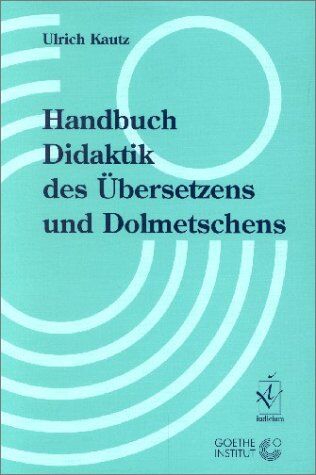 Ulrich Kautz - Handbuch Didaktik des Übersetzens und Dolmetschens. Herausgegeben in Zusammenarbeit mit dem Goethe-Institut - Preis vom 13.10.2026 11:25:28 h