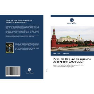 Putin, die Elite und die russische Außenpolitik (2000-2012), Taschenbuch von Marcelo O. Montes, Verlag Unser Wissen, 978-620-2-66484-4