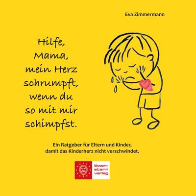 Hilfe, Mama, mein Herz schrumpft, wenn du so mit mir schimpfst., Taschenbuch von Eva Zimmermann, LöwenStern Verlag, 978-3-9886403-9-0