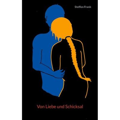 Von Liebe und Schicksal, Taschenbuch von Steffen Frank, BoD – Books on Demand, 978-3-7519-9667-9