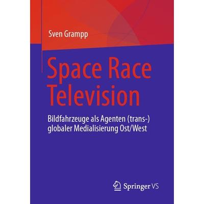 Space Race Television, Taschenbuch von Sven Grampp, Springer Fachmedien Wiesbaden GmbH, 978-3-658-41399-6