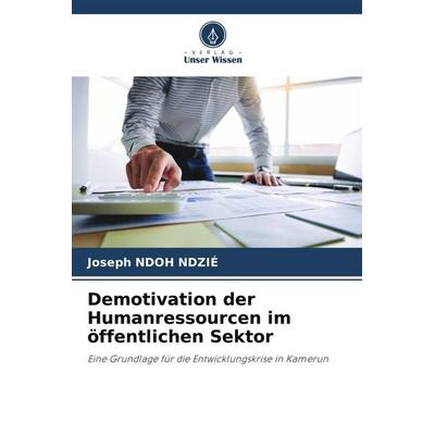 Demotivation der Humanressourcen im öffentlichen Sektor, Taschenbuch von Joseph Ndoh Ndzié, Verlag Unser Wissen, 978-620-4-93842-4
