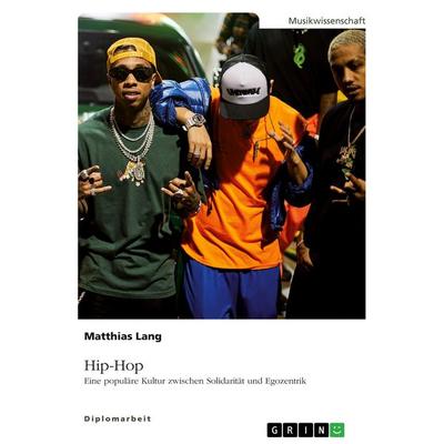 Hip-Hop. Eine populäre Kultur zwischen Solidarität und Egozentrik, Taschenbuch von Matthias Lang, GRIN, 978-3-346-20625-1