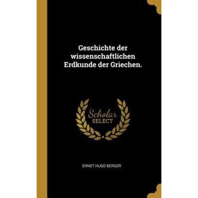 Geschichte Der Wissenschaftlichen Erdkunde Der Griechen., Gebundene Ausgabe von Ernst Hugo Berger, Creative Media Partners, LLC, 978-0-353-65819-6