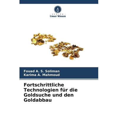 Fortschrittliche Technologien für die Goldsuche und den Goldabbau, Taschenbuch von Fouad A. S. Soliman,Karima A. Mahmoud, Verlag Unser Wissen,