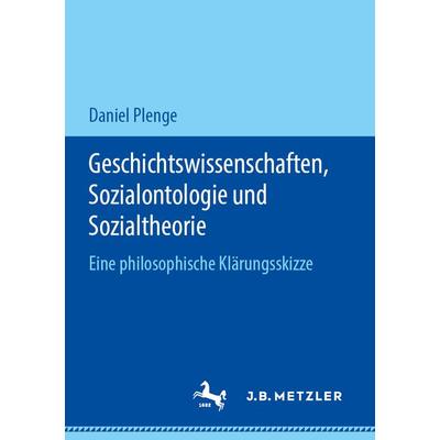 Geschichtswissenschaften, Sozialontologie und Sozialtheorie, Taschenbuch von Daniel Plenge, J.B. Metzler, Part of Springer Nature - Springer-Verlag
