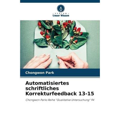 Automatisiertes schriftliches Korrekturfeedback 13-15, Taschenbuch von Chongwon Park, Verlag Unser Wissen, 978-620-9-88210-4