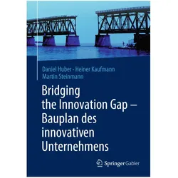Bridging the Innovation Gap - Bauplan des innovativen Unternehmens, Fachbücher von Daniel Huber, Martin Steinmann, Heiner Kaufmann