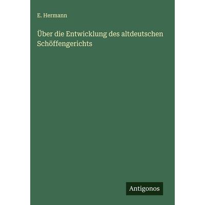 Über die Entwicklung des altdeutschen Schöffengerichts, Gebundene Ausgabe von E. Hermann, Antigonos Verlag, 978-3-563-48246-9