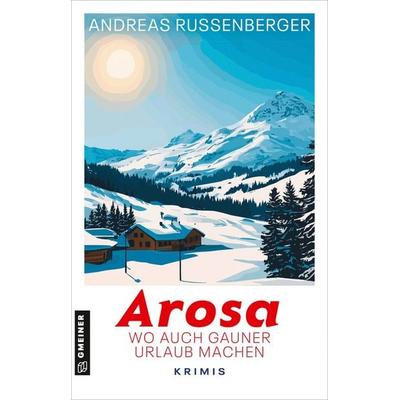 Arosa - wo auch Gauner Urlaub machen, Taschenbuch von Andreas Russenberger, Gmeiner-Verlag, 978-3-8392-0845-8