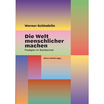Die Welt menschlicher machen, Taschenbuch von Werner Schindelin, BoD – Books on Demand, 978-3-696-73727-6