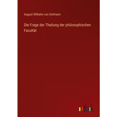 Die Frage der Theilung der philosophischen Facultät, Gebundene Ausgabe von August Wilhelm Hofmann, Outlook, 978-3-368-54745-5