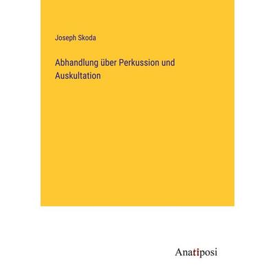 Abhandlung über Perkussion und Auskultation, Taschenbuch von Joseph Skoda, Anatiposi Verlag, 978-3-382-40008-8