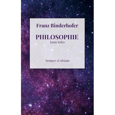 PHILOSOPHIE kann jeder, Taschenbuch von Franz Binderhofer, Bookmundo, 978-94-037-3089-9