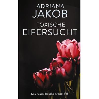 Toxische Eifersucht, Taschenbuch von Adriana Jakob, BoD – Books on Demand, 978-3-7534-4006-4