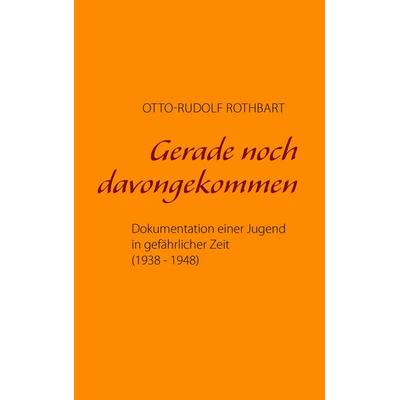 Gerade noch davongekommen, Taschenbuch von Otto-Rudolf Rothbart, BoD – Books on Demand, 978-3-8334-7292-3