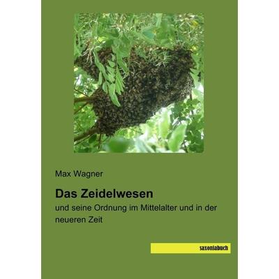 Das Zeidelwesen, Taschenbuch von Max Wagner, Saxoniabuch.de, 978-3-95770-460-3