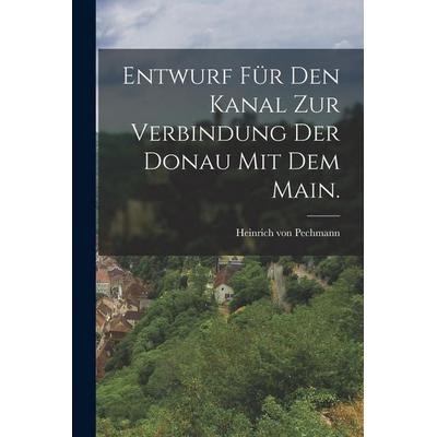 Entwurf für den Kanal zur Verbindung der Donau mit dem Main., Taschenbuch von Heinrich Pechmann, Hutson Street Press, 978-1-01-782417-9