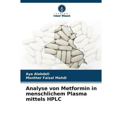 Analyse von Metformin in menschlichem Plasma mittels HPLC, Taschenbuch von Aya Alabdali,Monther Faisal Mahdi, Verlag Unser Wissen, 978-620-8-99922-3