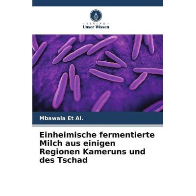 Einheimische fermentierte Milch aus einigen Regionen Kameruns und des Tschad, Taschenbuch von Mbawala et al., Verlag Unser Wissen, 978-620-6-19431-6