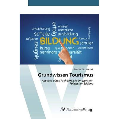 Grundwissen Tourismus, Taschenbuch von Günther Dichatschek, AV Akademikerverlag, 978-3-639-63046-6