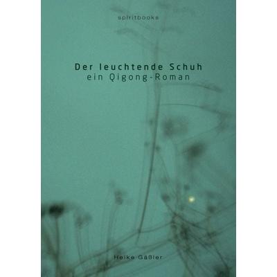 Der leuchtende Schuh, Taschenbuch von Heike Gässler, Spiritbooks, 978-3-9814714-8-9