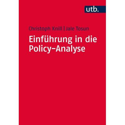 Einführung in die Policy-Analyse, Taschenbuch von Christoph Knill,Jale Tosun, Utb GmbH, 978-3-8252-4136-0