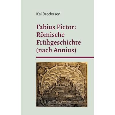 Fabius Pictor: Römische Frühgeschichte (nach Annius), Taschenbuch von Kai Brodersen, Kartoffeldruck-Verlag, 978-3-939526-93-3