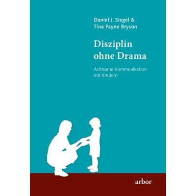 Disziplin ohne Drama, Taschenbuch von Daniel J. Siegel,Tina Payne Bryson, Arbor, 978-3-86781-297-9