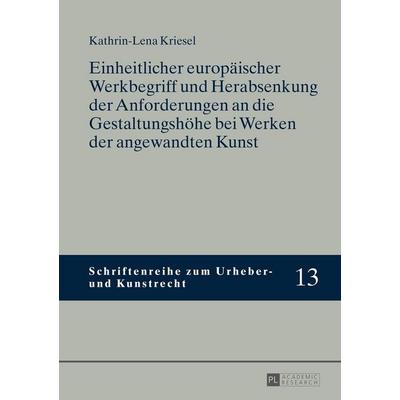 Einheitlicher europäischer Werkbegriff und Herabsenkung der Anforderungen an die Gestaltungshöhe bei Werken der angewandten Kunst, Gebundene Ausgabe