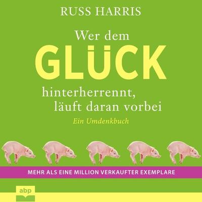 Wer dem Glück hinterherrennt, läuft daran vorbei - Russ Harris, Audio, 9781628616859