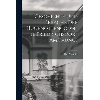 Geschichte und Sprache der Hugenottencolonie Friedrichsdorf am Taunus, Taschenbuch von Carl Marmier, British Library, Historical Print Editions,