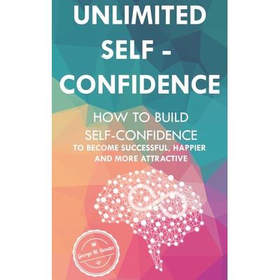 Unlimited Self Confidence: How to build Self-Confidence to become Successful, Happier and more Attractive, Taschenbuch von George M. Bender, Sweek,