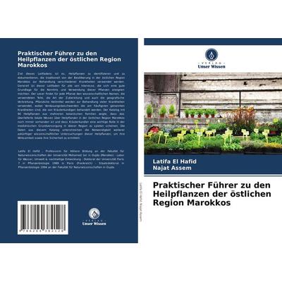Praktischer Führer zu den Heilpflanzen der östlichen Region Marokkos, Taschenbuch von Latifa El Hafid,Najat Assem, Verlag Unser Wissen,
