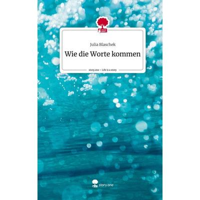 Wie die Worte kommen. Life is a Story - story.one, Gebundene Ausgabe von Julia Blaschek, Story.one publishing, 978-3-7108-9790-0