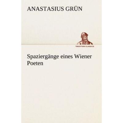 Spaziergänge eines Wiener Poeten, Taschenbuch von Anastasius Grün, Tredition, 978-3-8424-9015-4