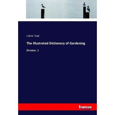 The Illustrated Dictionary of Gardening, Taschenbuch von J. W. H. Trail, Hansebooks, 978-3-337-46510-0