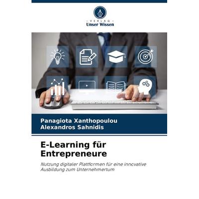 E-Learning für Entrepreneure, Taschenbuch von Panagiota Xanthopoulou,Alexandros Sahnidis, Verlag Unser Wissen, 978-620-7-85260-4