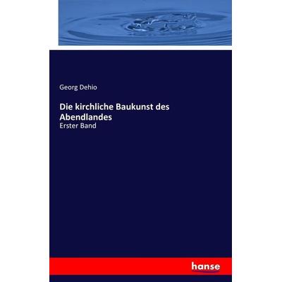 Die kirchliche Baukunst des Abendlandes, Taschenbuch von Georg Dehio, Hansebooks, 978-3-7433-3165-5
